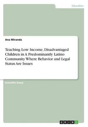 Teaching Low Income, Disadvantaged Children in a Predominantly Latino Community Where Behavior and Legal Status Are Issues de Ana Miranda