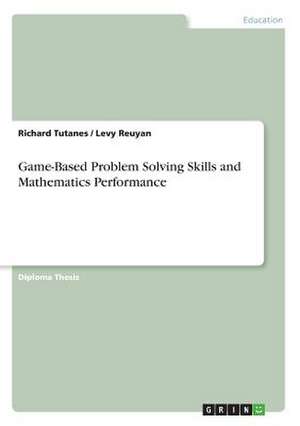 Game-Based Problem Solving Skills and Mathematics Performance de Richard Tutanes