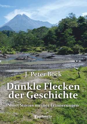 Dunkle Flecken der Geschichte de J. Peter Bock
