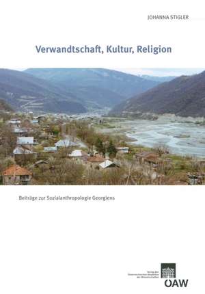 Verwandtschaft, Kultur, Religion: Beitrage Zur Sozialanthropologie Georgiens de Johanna Stigler