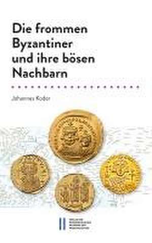 Die frommen Byzantiner und ihre bösen Nachbarn de Johannes Koder