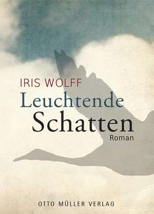 Leuchtende Schatten de Iris Wolff