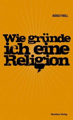 Wie gründe ich eine Religion de Adolf Holl