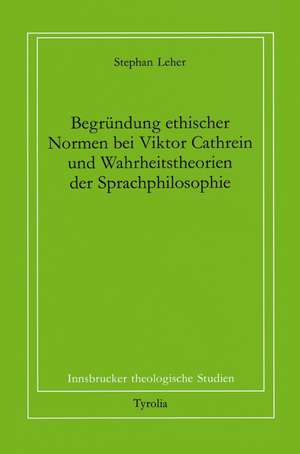 Begründung ethischer Normen bei Viktor Cathreins und Wahrheitstheorien der Sprachphilosophie de Stephan Leher