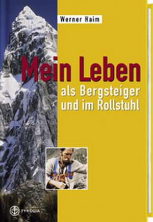 Mein Leben als Bergsteiger und im Rollstuhl de Werner Haim