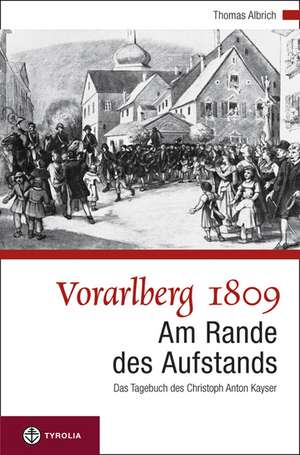 Vorarlberg 1809; Am Rande des Aufstandes de Thomas Albrich