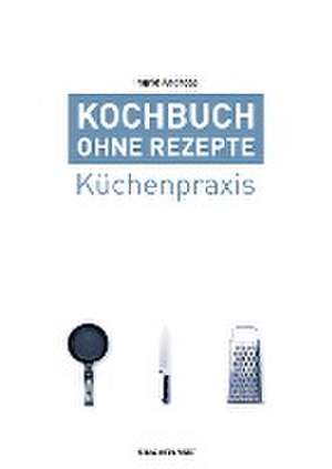 Kochbuch ohne Rezepte, Band 1 de Ingrid Andreas