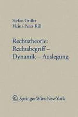 Rechtstheorie: Rechtsbegriff - Dynamik - Auslegung de Stefan Griller