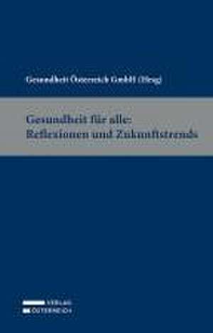 Gesundheit für alle: Reflexionen und Zukunftstrends de Gesundheit Österreich GmbH