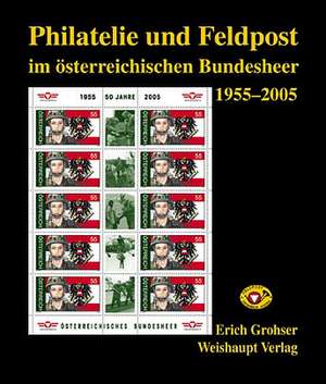 Philatelie und Feldpost im österr. Bundesheer 1955-2005 de Erich Grohser