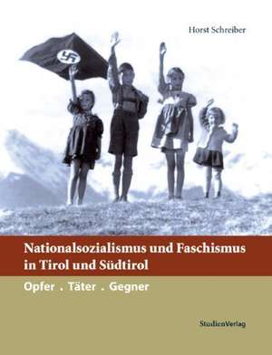 Nationalsozialismus und Faschismus in Tirol und Südtirol de Horst Schreiber