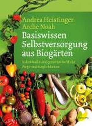 Basiswissen Selbstversorgung aus Biogärten de Andrea Heistinger