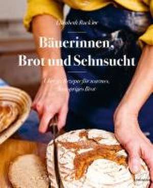 Bäuerinnen, Brot und Sehnsucht de Elisabeth Ruckser