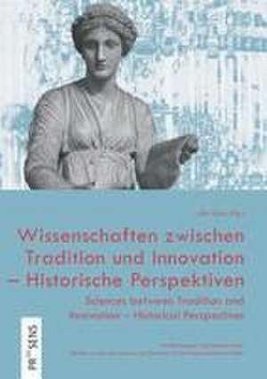 Wissenschaften zwischen Tradition und Innovation - Historische Perspektiven | Sciences between Tradition and Innovation - Historical Perspectives de Lilla Krász