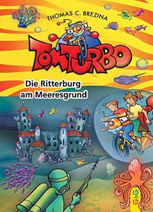 Tom Turbo: Die Ritterburg am Meeresgrund de Thomas C. Brezina