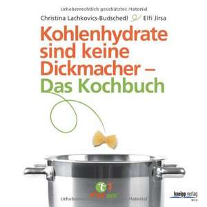 Kohlenhydrate sind keine Dickmacher - Das Kochbuch de Christina Lachkovics-Budschedl