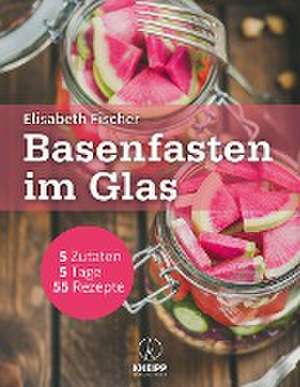 Basenfasten im Glas de Elisabeth Fischer