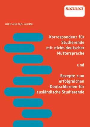 Korrespondenz für Studierende mit nicht-deutscher Muttersprache und Rezepte zum erfolgreichen Deutschlernen für ausländische Studierende de Marie Aimé Joel Harison