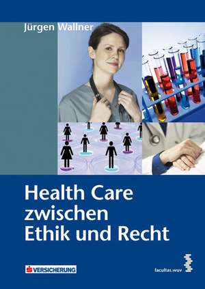 Health Care zwischen Ethik und Recht de Jürgen Wallner