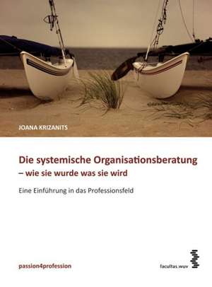 Die systemische Organisationsberatung - wie sie wurde, was sie wird de Joana Krizanits