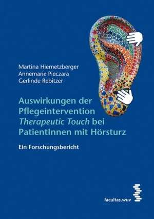 Auswirkungen der Pflegeintervention ,Therapeutic Touch' bei PatientInnen mit Hörsturz de Martina Hiemetzberger