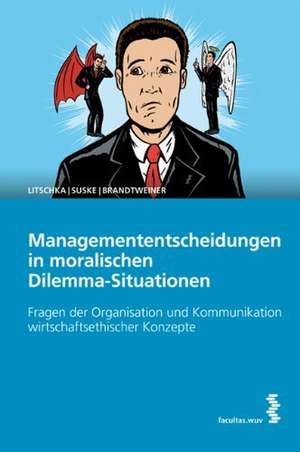 Managemententscheidungen in moralischen Dilemma-Situationen de Michael Litschka