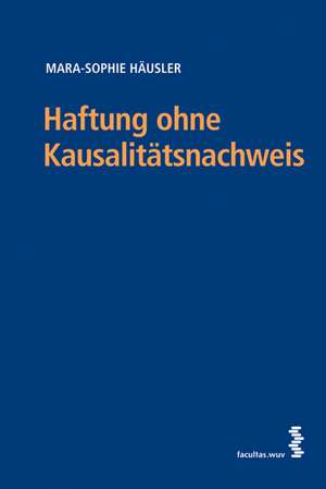 Haftung ohne Kausalitätsnachweis de Mara-Sophie Häusler