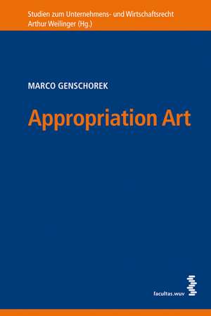 Appropriation Art: Die Aneignungskunst im US-amerikanischen und österreichischen Recht de Marco Genschorek