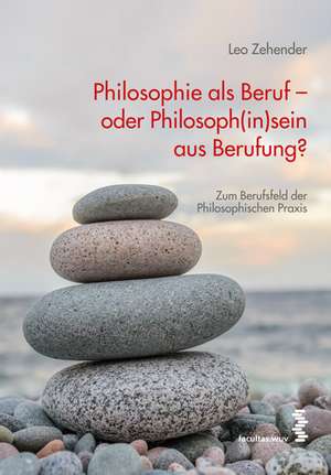 Philosophie als Beruf - oder Philosoph(in)sein aus Berufung? de Leo Zehender