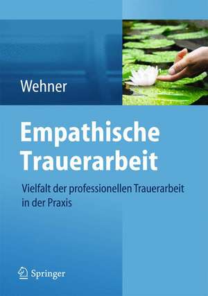 Empathische Trauerarbeit: Vielfalt der professionellen Trauerarbeit in der Praxis de Lore Wehner