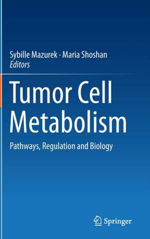 Tumor Cell Metabolism: Pathways, Regulation and Biology de Sybille Mazurek