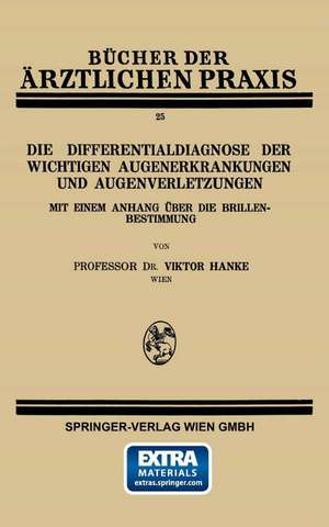 Die Differentialdiagnose der Wichtigen Augenerkrankungen und Augenverletzungen: Mit Einem Anhang über die Brillenbestimmung de Viktor Hanke