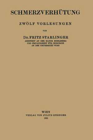 Schmerzverhütung: Zwölf Vorlesungen de Fritz Starlinger