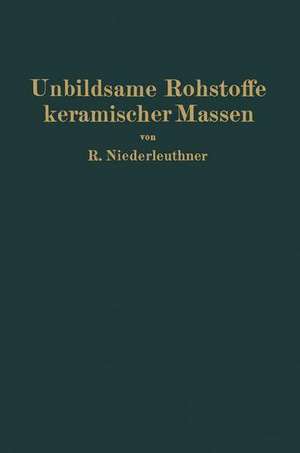 Unbildsame Rohstoffe keramischer Massen: Magerungsmittel, Flußmittel und feuerfeste Stoffe de Rudolf Niederleuthner