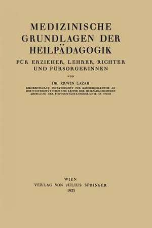 Medizinische Grundlagen der Heilpädagogik: Für Erzieher, Lehrer, Richter und Fürsorgerinnen de Erwin Lazar