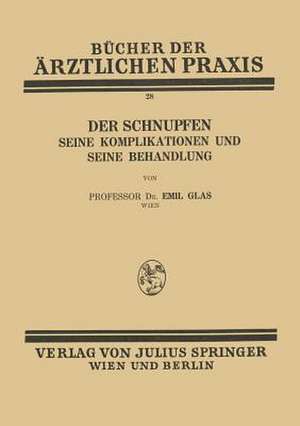 Der Schnupfen: Seine Komplikationen und Seine Behandlung de Emil Glas