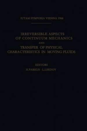 Irreversible Aspects of Continuum Mechanics and Transfer of Physical Characteristics in Moving Fluids: Symposia Vienna, June 22–28, 1966 de Heinz Parkus