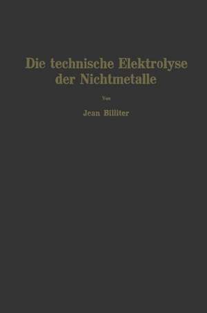 Die technische Elektrolyse der Nichtmetalle de Jean Billiter