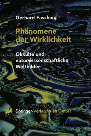 Phänomene der Wirklichkeit: Okkulte und naturwissenschaftliche Weltbilder de Gerhard Fasching