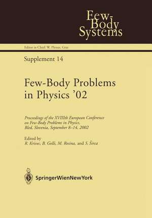 Few-Body Problems in Physics ’02: Proceedings of the XVIIIth European Conference on Few-Body Problems in Physics, Bled, Slovenia, September 8–14, 2002 de Rajmund Krivec