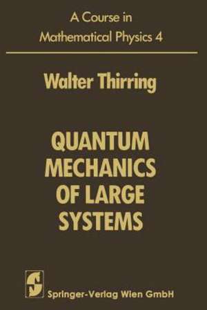 A Course in Mathematical Physics: Volume 4: Quantum Mechanics of Large Systems de Walter Thirring