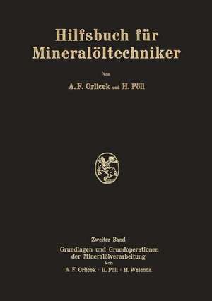 Hilfsbuch für Mineralöltechniker: Stoffkonstanten und Berechnungsunterlagen für Apparatebauer Ingenieure, Betriebsleiter und Chemiker der Mineralölindustrie de A.F. Orlicek