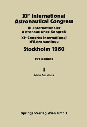 XIth International Astronautical Congress Stockholm 1960: Proceedings Vol I: Main Sessions de C.W.P. Reuterswärd