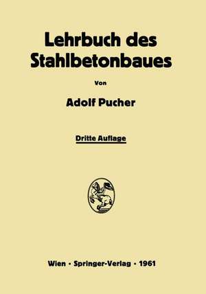 Lehrbuch des Stahlbetonbaues: Grundlagen und Anwendungen im Hoch- und Brückenbau de Adolf Pucher