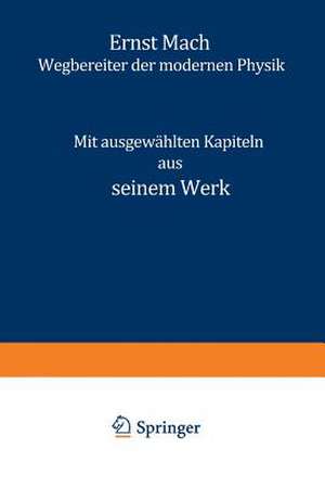 Ernst Mach: Wegbereiter der Modernen Physik de Karl D. Heller