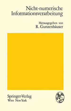 Nicht-numerische Informationsverarbeitung: Beiträge zur Behandlung nicht-numerischer Probleme mit Hilfe von Digitalrechenanlagen de R. Gunzenhäuser