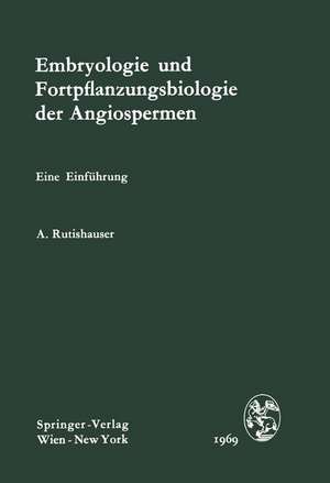 Embryologie und Fortpflanzungsbiologie der Angiospermen: Eine Einführung de Alfred Rutishauser