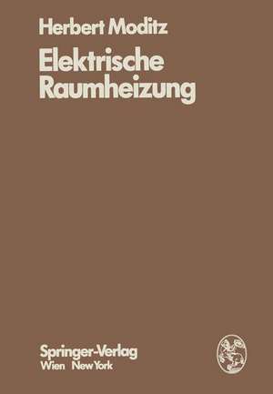 Elektrische Raumheizung: Energiewirtschaftliche und technische Grundlagen de H. Moditz