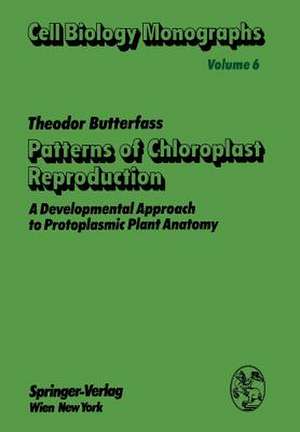 Patterns of Chloroplast Reproduction: A Developmental Approach to Protoplasmic Plant Anatomy de T. Butterfass