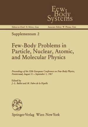 Few-Body Problems in Particle, Nuclear, Atomic, and Molecular Physics: Proceedings of the XIth European Conference on Few-Body Physics, Fontevraud, August 31–September 5, 1987 de Jean-Louis Ballot